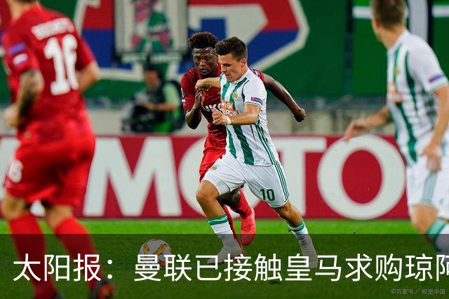 太阳报：曼联已接触皇马求购琼阿梅尼，球员被指已同意续约至2031年