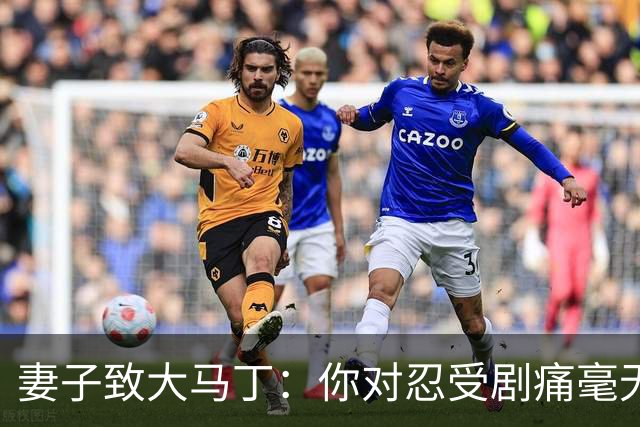 妻子致大马丁：你对忍受剧痛毫无怨言，最亲近的人知道经历了什么