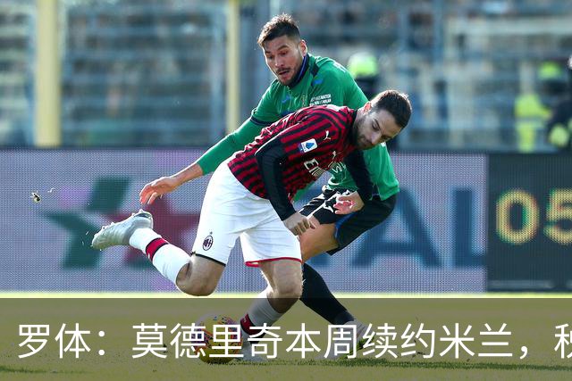 罗体：莫德里奇本周续约米兰，税后年薪350万欧净额加奖金
