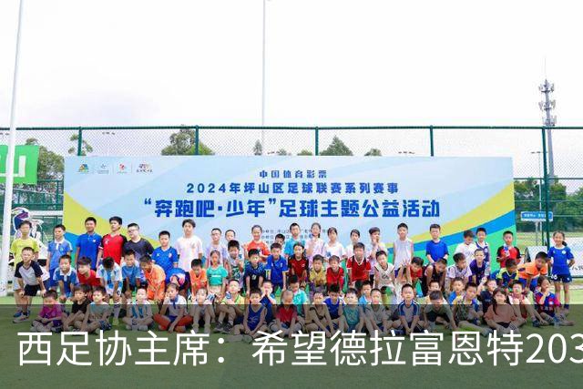 西足协主席：希望德拉富恩特2030年继续带队，我们对他很满意