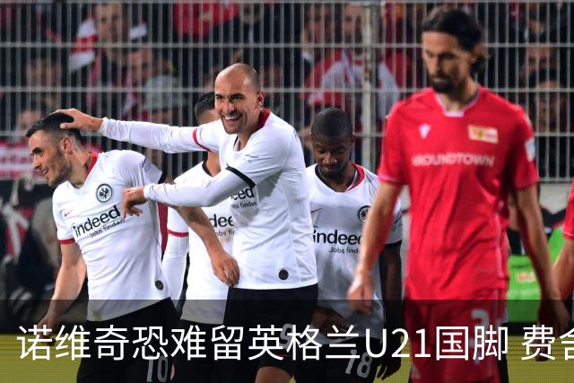 诺维奇恐难留英格兰U21国脚 费舍尔遭英超四队哄抢