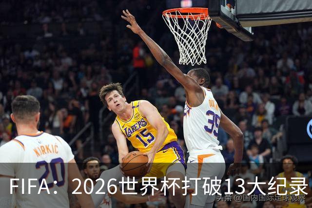 FIFA：2026世界杯打破13大纪录 梅西3项 1项曾被甲A外援霸榜24年